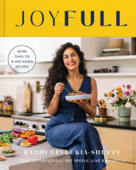 Title: JoyFull: Cook Effortlessly, Eat Freely, Live Radiantly (A Cookbook), Author: Radhi Devlukia-Shetty