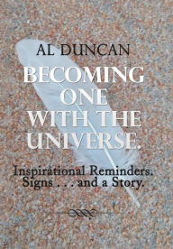 Title: Becoming One with the Universe.: Inspirational Reminders. Signs . . . and a Story., Author: Al Duncan