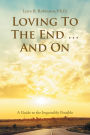 Loving to the End ... and On: A Guide to the Impossibly Possible