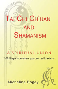 Title: Tai Chi Ch'Uan and Shamanism a Spiritual Union, Author: Micheline Bogey