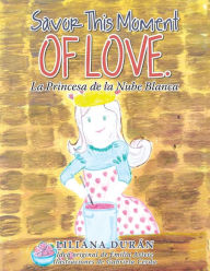 Title: Savor This Moment of Love.: La Princesa De La Nube Blanca, Author: Liliana Durán