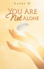 You Are Not Alone: Experience the Divine Love and the Power of the Miracles That God Performs in the Lives of Each of Us