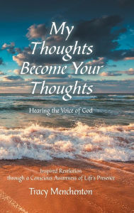 Title: My Thoughts Become Your Thoughts: Hearing the Voice of God, Author: Tracy Menchenton