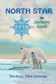 Title: North Star: The Arctic Fable Continues, Author: Jayanne Sindt