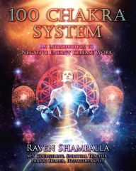 Title: 100 Chakra System: Introduction to Negative Energy Release Work, Author: Raven Shamballa
