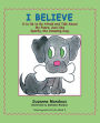 I Believe: It Is Ok to Be Afraid and Talk About My Fears, Just Like Sparky, the Amazing Dog.