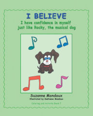 Title: I Believe: I Have Confidence in Myself, Just Like Rocky, the Musical Dog, Author: Suzanne Mondoux
