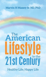 Title: The American Lifestyle in the 21St Century: Healthy Life, Happy Life, Author: Marvin H Massey Sr. ND PhD