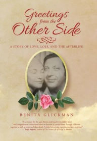 Title: Greetings from the Other Side: A Story of Love, Loss, and the Afterlife, Author: Benita Glickman