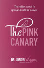 The Pink Canary: The Hidden Secret to Optimum Health for Women