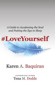 Title: #Loveyourself: A Guide to Awakening the Soul and Putting the Ego to Sleep, Author: Karen A. Baquiran