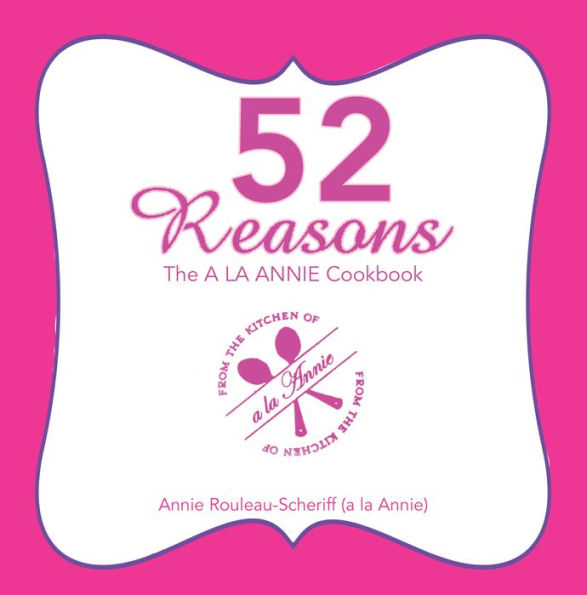 52 Reasons: The a La Annie Cookbook