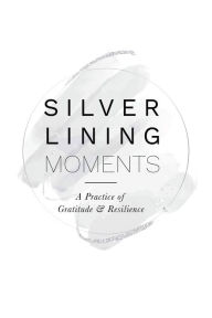 Title: Silver Lining Moments: A Practice of Gratitude & Resilience, Author: Kerry Raleigh