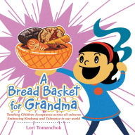 Title: A Bread Basket for Grandma: Teaching Children Acceptance Across All Cultures Embracing Kindness and Tolerance in Our World, Author: Lori Tomenchok