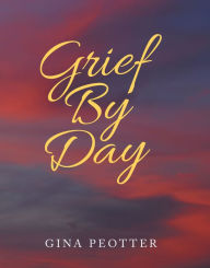 Title: Grief by Day, Author: Gina Peotter