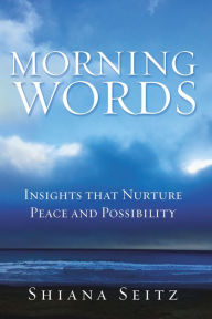 Title: Morning Words: Insights That Nurture Peace and Possibility, Author: Shiana Seitz