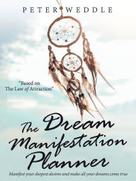 Title: The Dream Manifestation Planner, Author: Peter Weddle