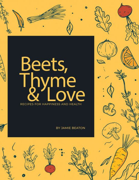 Beets, Thyme and Love: Recipes for Health and Happiness