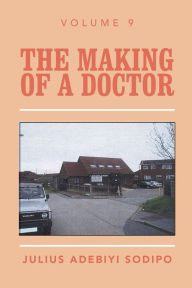 Title: The Making of a Doctor, Author: Julius Adebiyi Sodipo