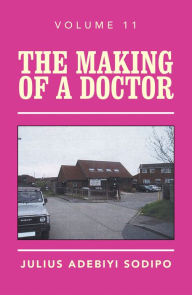 Title: The Making of a Doctor, Author: Julius Adebiyi Sodipo