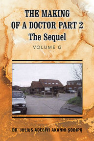 Title: The Making of a Doctor Part 2: The Sequel, Author: Dr. Julius Adebiyi Akanni ?odip?