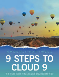 Title: 9 Steps to Cloud 9: The inside guide to making your dreams come true, Author: Amberli Hartwell