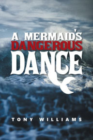 Title: A Mermaid's Dangerous Dance, Author: Tony Williams
