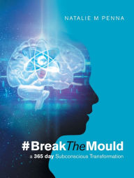 Title: #Breakthemould: A 365 Day Subconscious Transformation, Author: Natalie M Penna