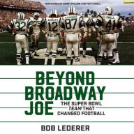 Title: Beyond Broadway Joe: The Super Bowl Team That Changed Football, Author: Bob Lederer