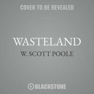 Title: Wasteland : The Great War and the Origins of Modern Horror, Author: W. Scott Poole