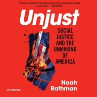 Title: Unjust: Social Justice and the Unmaking of America, Author: Noah Rothman