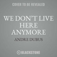 Title: We Don't Live Here Anymore: Collected Short Stories and Novellas, Volume 1, Author: Andre Dubus