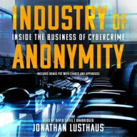 Title: Industry of Anonymity: Inside the Business of Cybercrime, Author: Jonathan Lusthaus