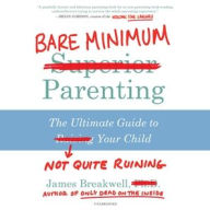 Title: Bare Minimum Parenting: The Ultimate Guide to Not Quite Ruining Your Child, Author: James Breakwell