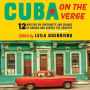 Cuba on the Verge: 12 Writers on Continuity and Change in Havana and Across the Country