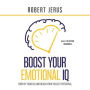 Boost Your Emotional IQ: Employ Your EQ and Reach Your Fullest Potential