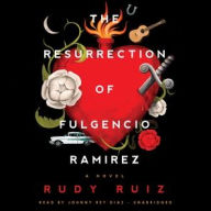 Title: The Resurrection of Fulgencio Ramirez: A Novel, Author: Rudy Ruiz
