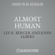 Title: Almost Human : The Astonishing Tale of Homo Naledi and the Discovery That Changed Our Human Story: Library Edition, Author: Lee Berger