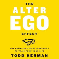 Title: The Alter Ego Effect: The Power of Secret Identities to Transform Your Life, Author: Todd Herman
