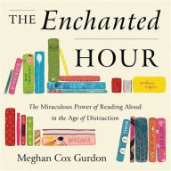 Title: The Enchanted Hour: The Miraculous Power of Reading Aloud in the Age of Distraction, Author: Meghan Cox Gurdon