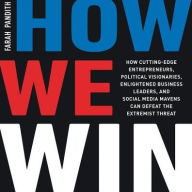 Title: How We Win: How Cutting-Edge Entrepreneurs, Political Visionaries, Enlightened Business Leaders, and Social Media Mavens Can Defeat the Extremist Threat, Author: Farah Pandith