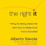 Title: The Right It: Why So Many Ideas Fail and How to Make Sure Yours Succeed, Author: Alberto Savoia