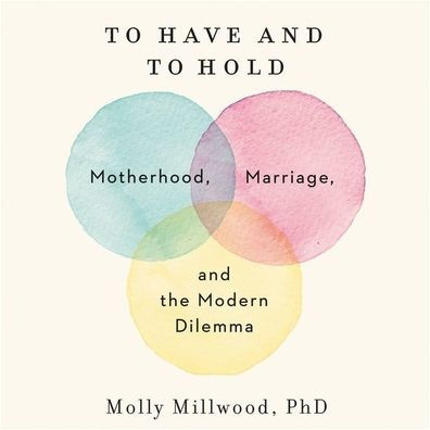 To Have and to Hold: Motherhood, Marriage, and the Modern Dilemma