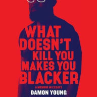 Title: What Doesn't Kill You Makes You Blacker: A Memoir in Essays, Author: Damon Young