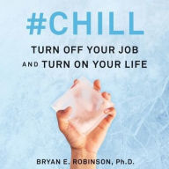 Title: #Chill: Turn Off Your Job and Turn On Your Life, Author: Bryan E. Robinson