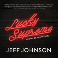 Title: Lucky Supreme: A Novel of Many Crimes, Author: Jeff Johnson