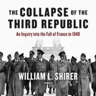 Title: The Collapse of the Third Republic: An Inquiry into the Fall of France in 1940, Author: William L. Shirer