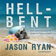 Title: Hell-Bent: One Man's Crusade to Crush the Hawaiian Mob, Author: Jason Ryan