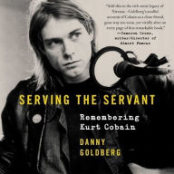 Title: Serving the Servant: Remembering Kurt Cobain, Author: Danny  Goldberg
