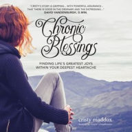 Title: Chronic Blessings: Finding Life's Greatest Joys within Your Deepest Heartache, Author: Cristy Maddox